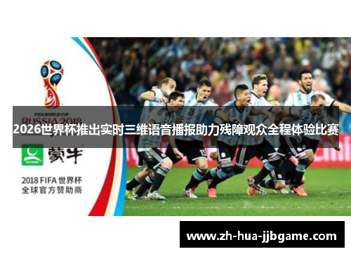 2026世界杯推出实时三维语音播报助力残障观众全程体验比赛