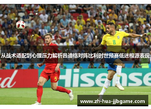 从战术适配到心理压力解析吕迪格对阵比利时世预赛低迷根源表现