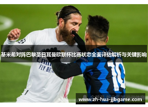 基米希对阵巴黎圣日耳曼欧联杯比赛状态全面评估解析与关键影响 基米希对阵巴黎圣日耳曼欧联杯比赛状态全面评估解析与关键影响