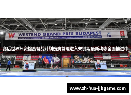赛后世界杯资格赛备战计划伤病管理进入关键期最新动态全面推进中