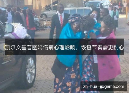 凯尔文基普图姆伤病心理影响,恢复节奏需更耐心 凯尔文基普图姆伤病心理影响,恢复节奏需更耐心
